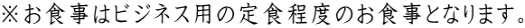 ※お食事はビジネス用の定食程度のお食事となります。